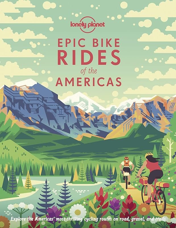 Lonely Planet Epic Bike Rides of the Americas – Ultimate Guide to Scen
